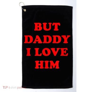 But Daddy I Love Him Golf Towel