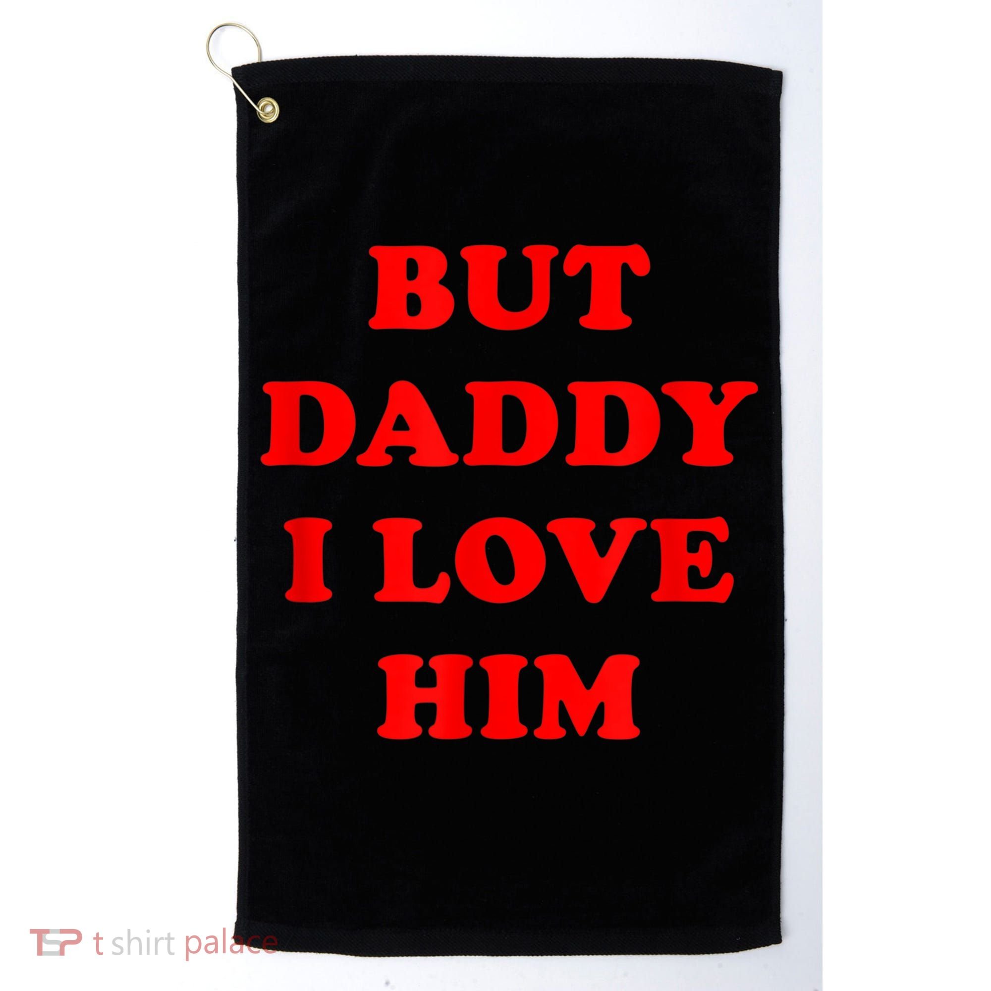But Daddy I Love Him Golf Towel