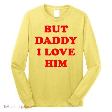 But Daddy I Love Him Long Sleeve Shirt