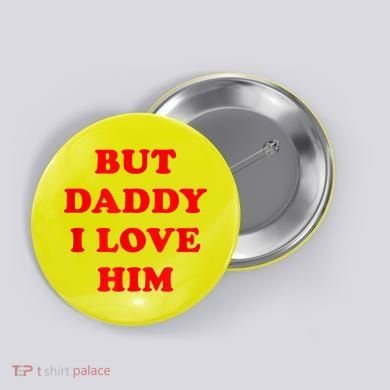 But Daddy I Love Him Button