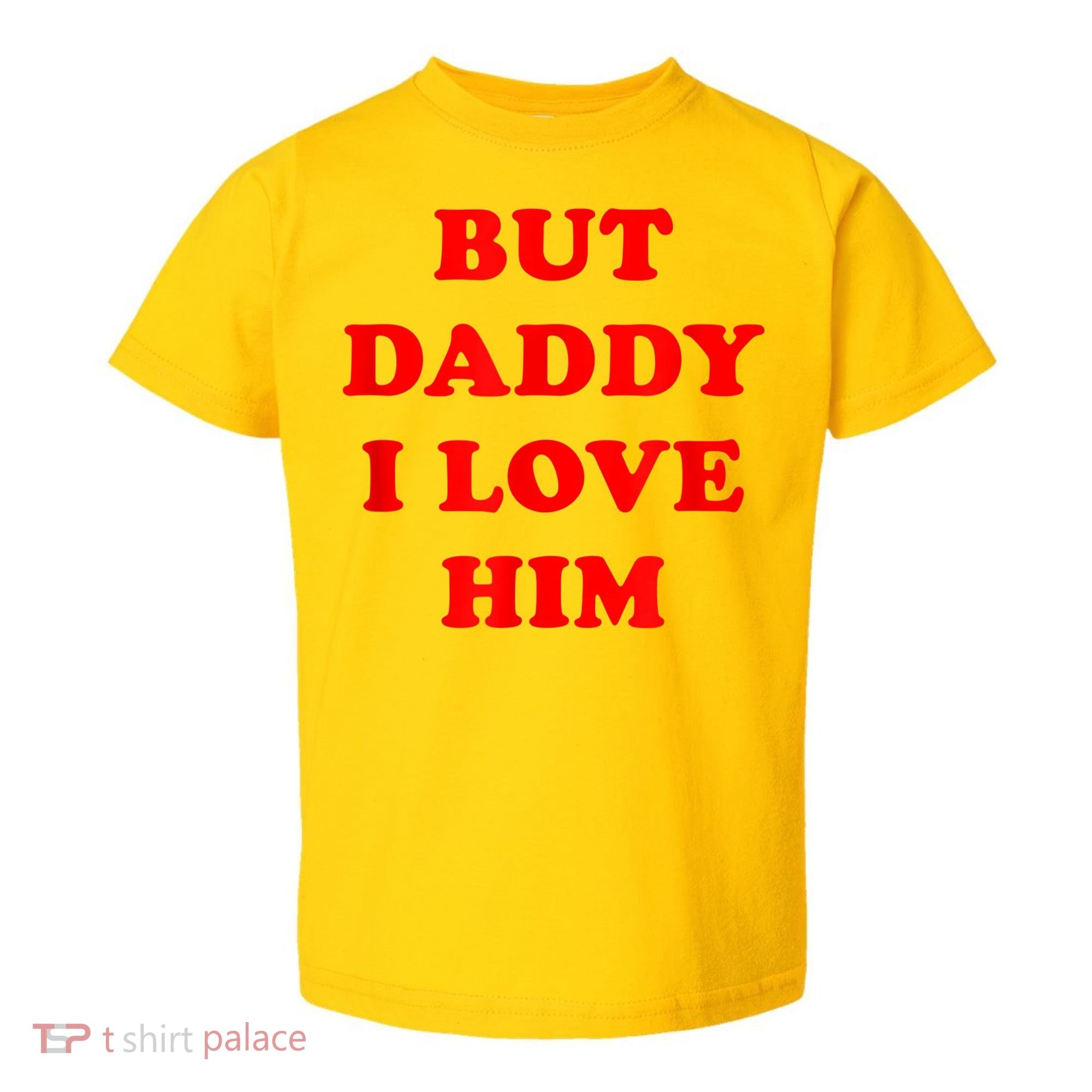 But Daddy I Love Him Toddler T-Shirt