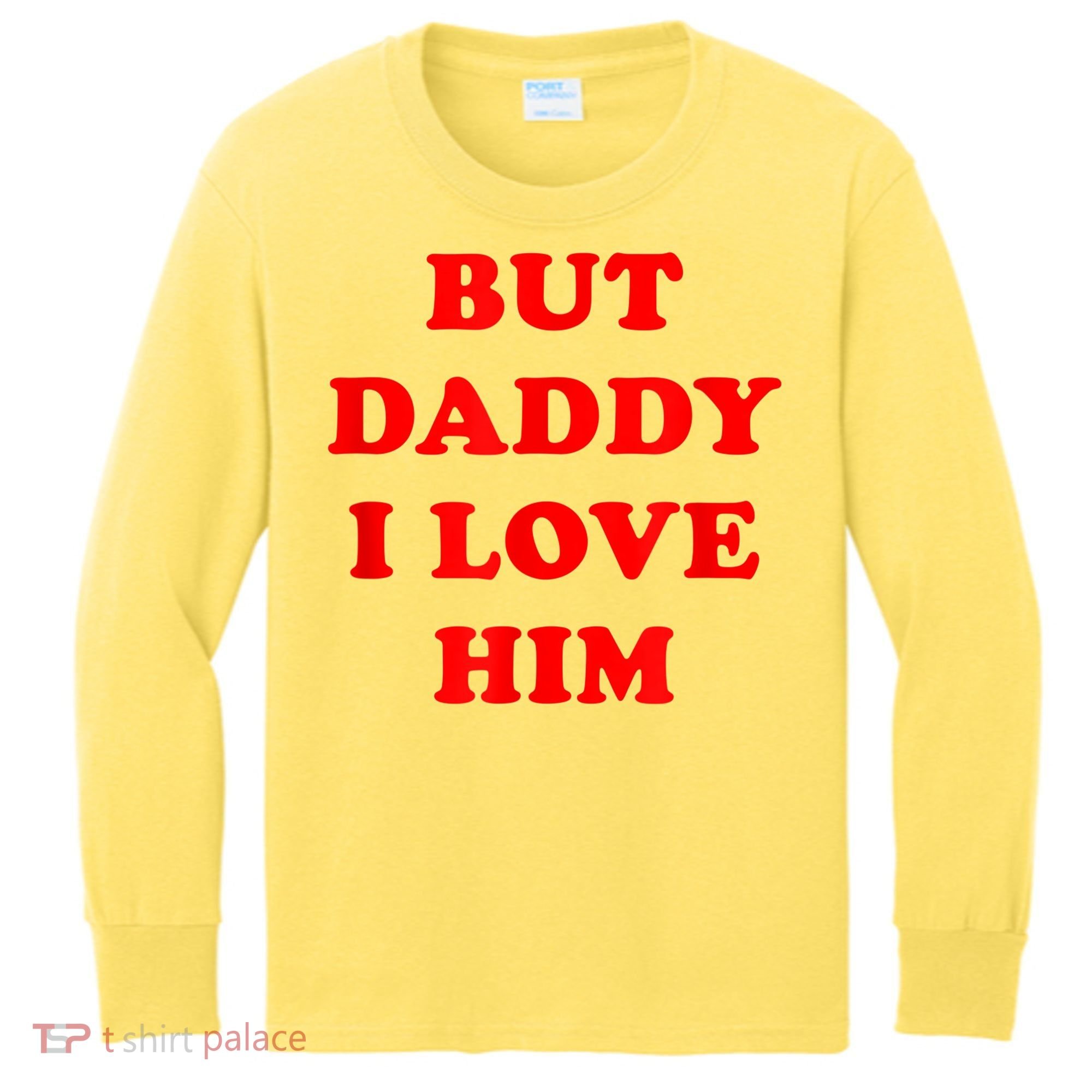 But Daddy I Love Him Kids Long Sleeve Shirt