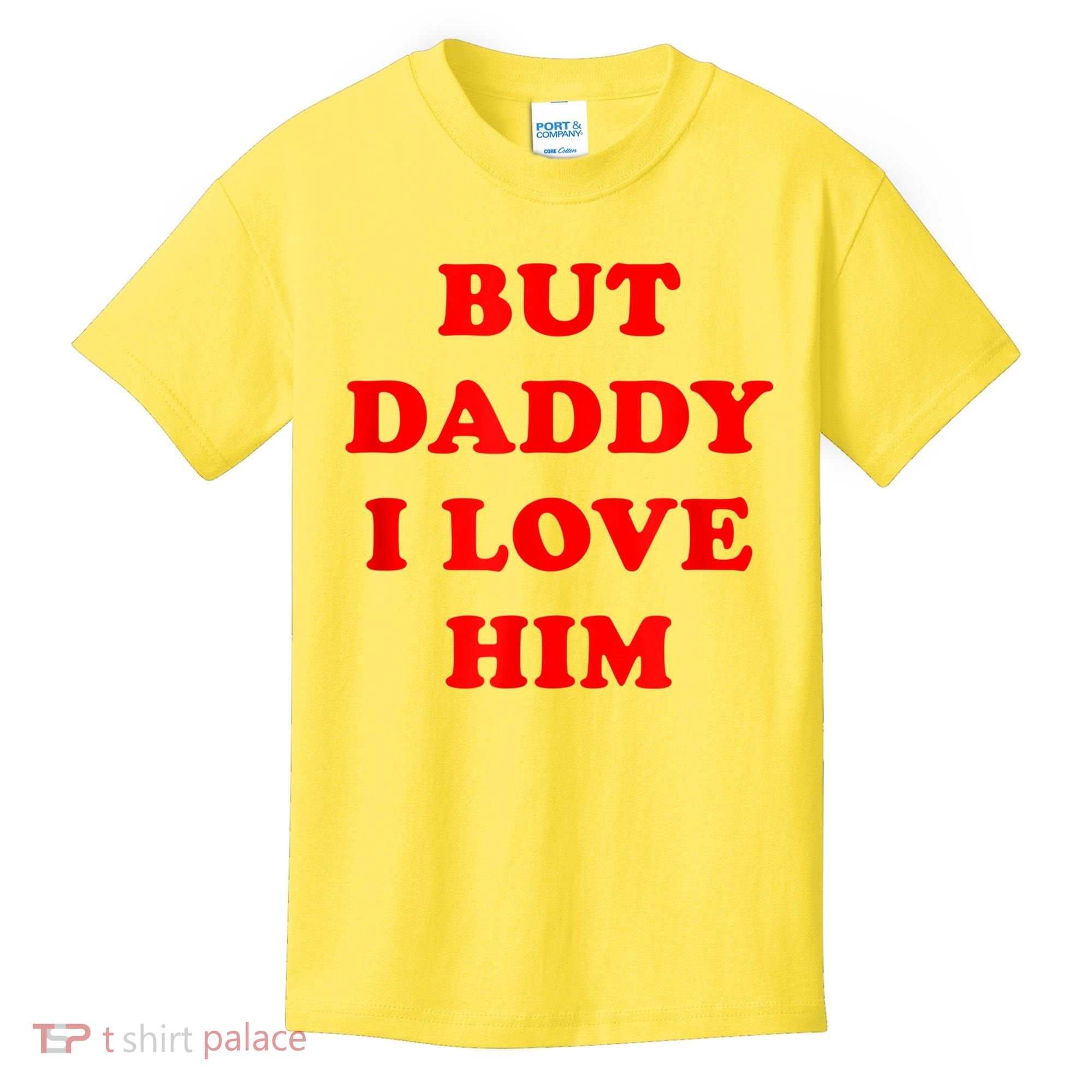 But Daddy I Love Him Kids T-Shirt