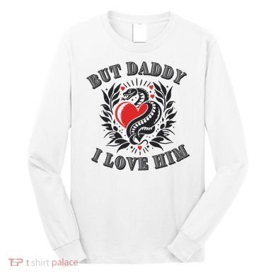 But Daddy I Love Him Taylor Snake Ttpd Long Sleeve Shirt