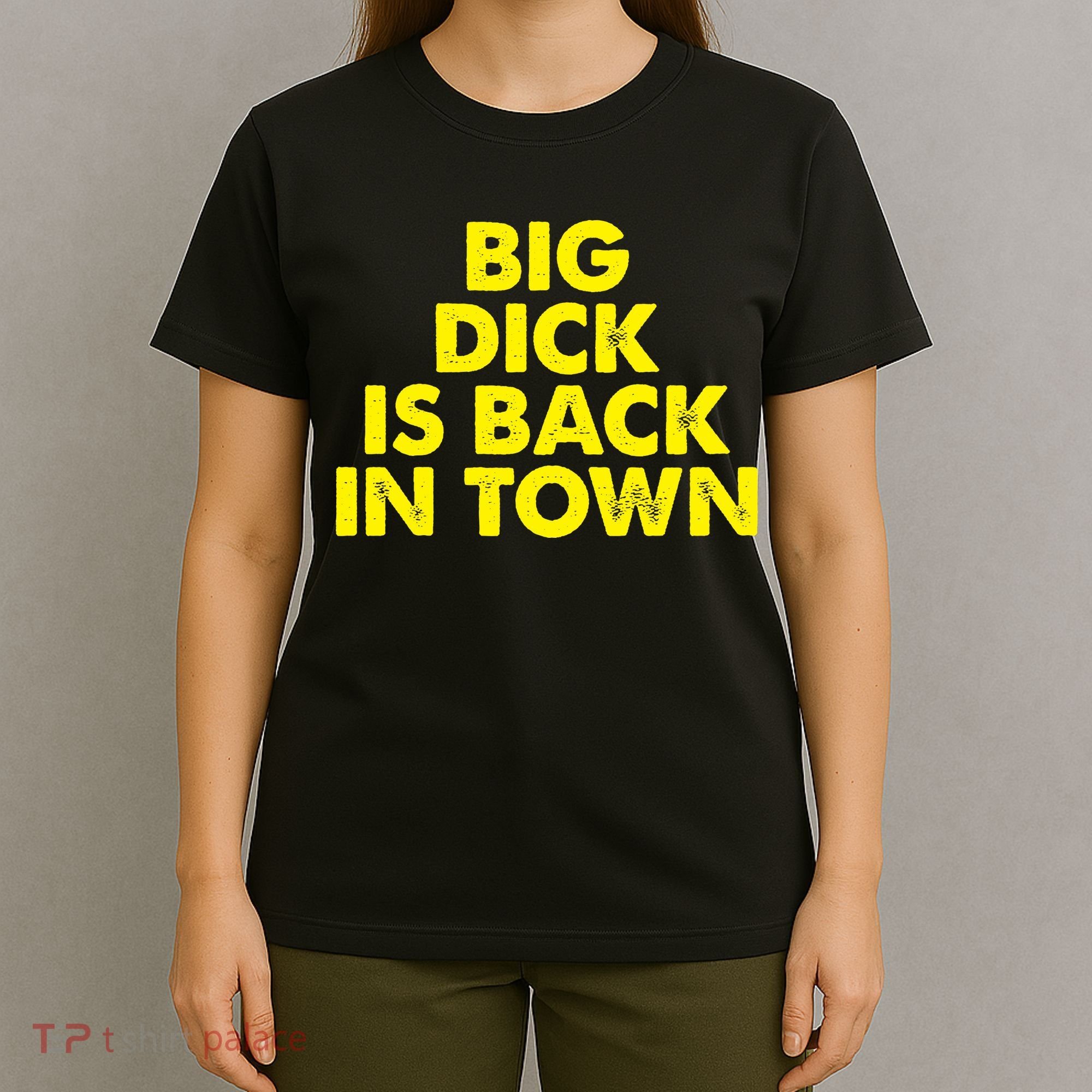 Big Dick Is Back In Town Funny Adult Humor T-Shirt