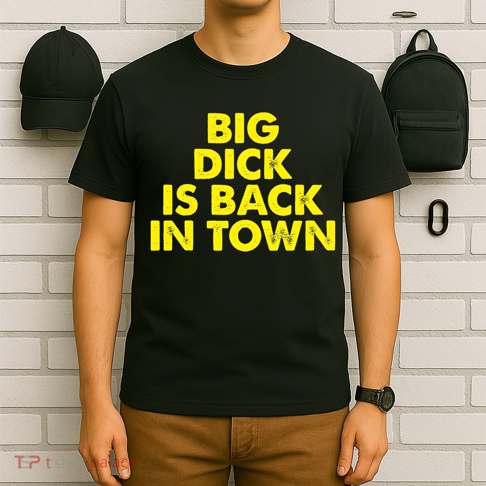 Big Dick Is Back In Town Funny Adult Humor T-Shirt