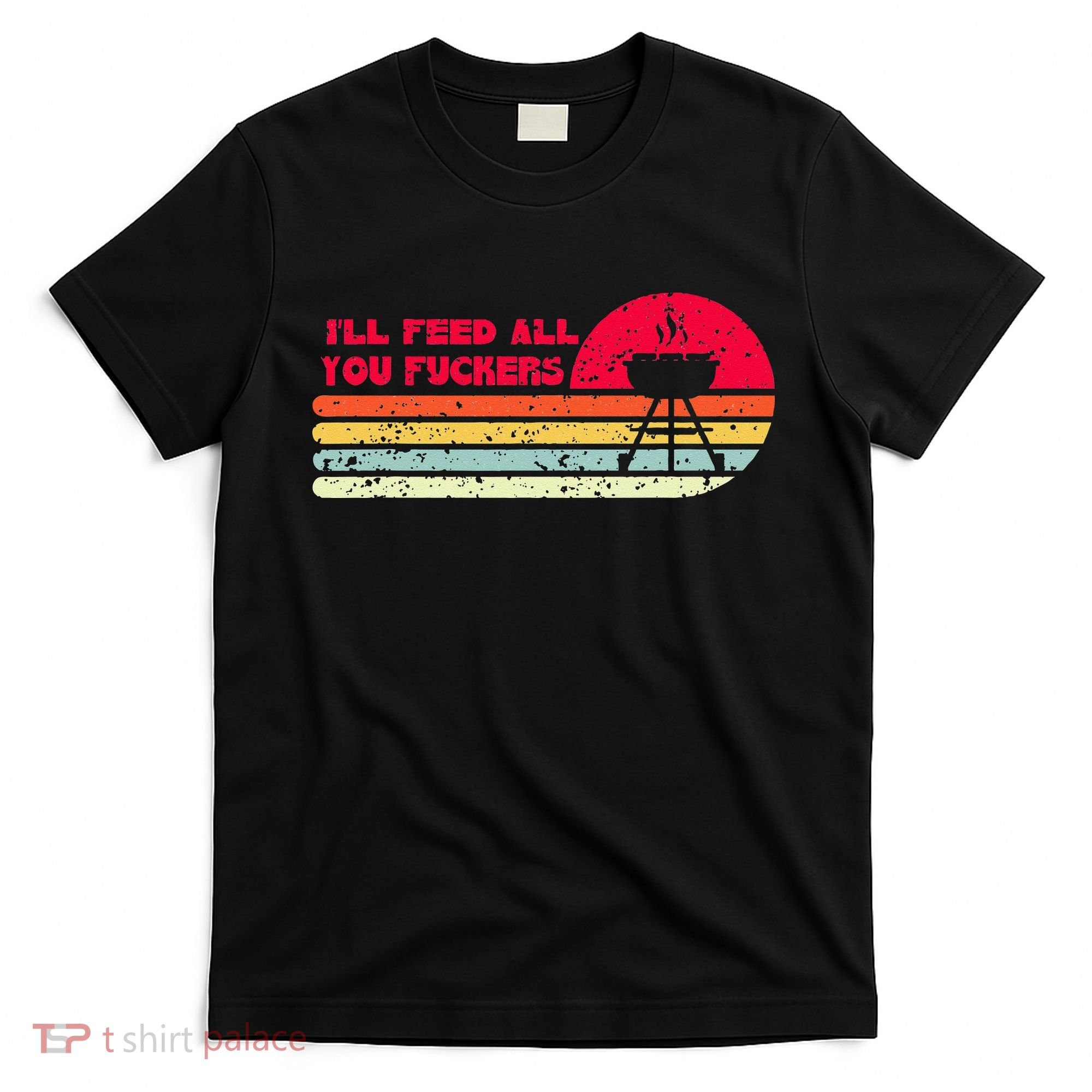 BBQ Dad Joke Ill Feed All You Fuckers Barbecue Cookout Chef T-Shirt