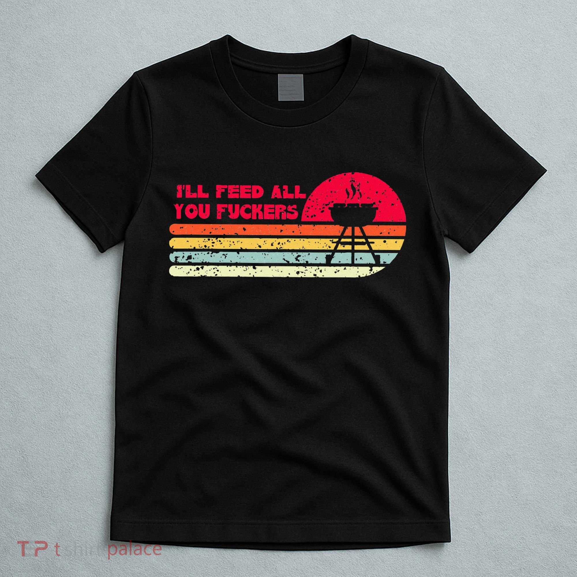 BBQ Dad Joke Ill Feed All You Fuckers Barbecue Cookout Chef T-Shirt