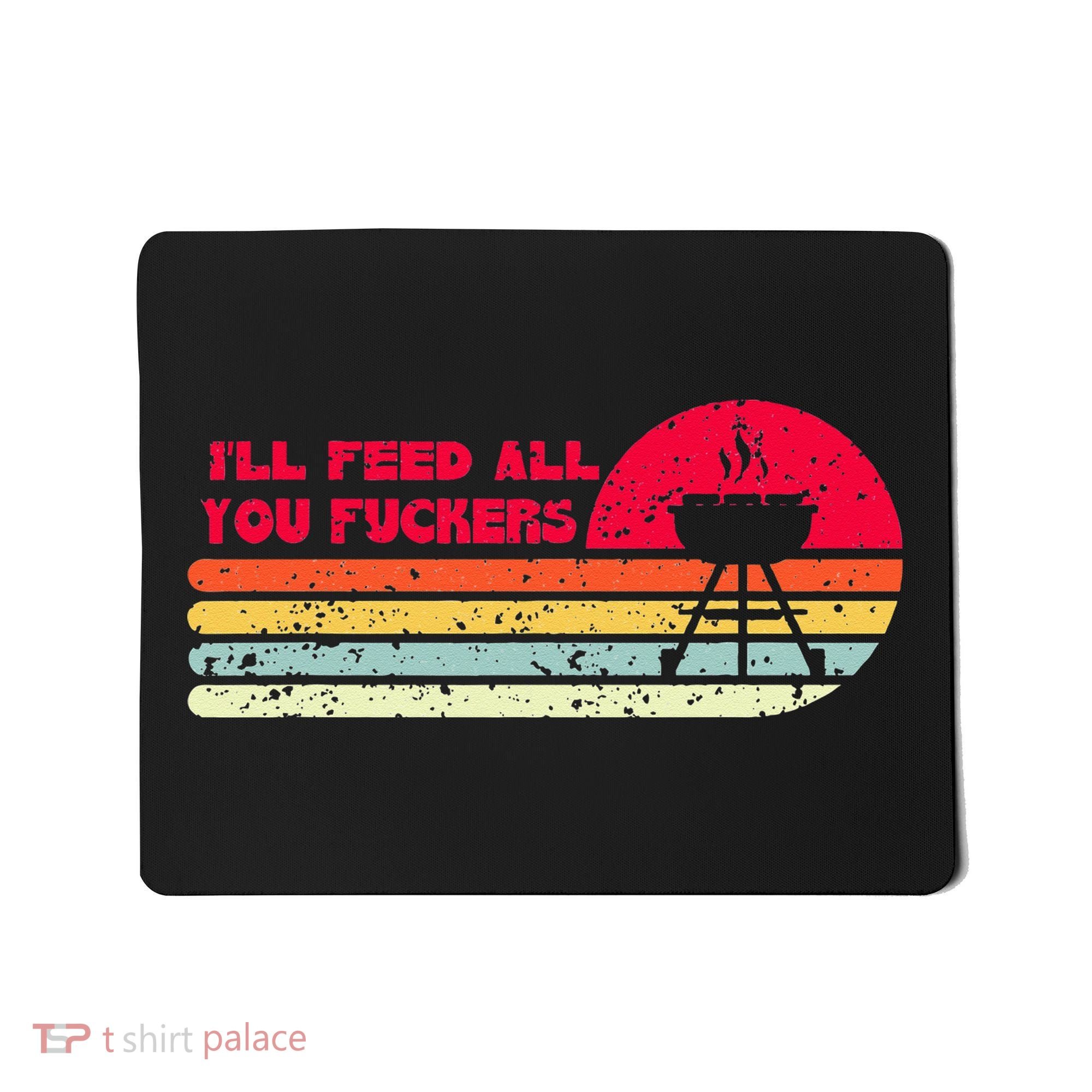 BBQ Dad Joke Ill Feed All You Fuckers Barbecue Cookout Chef Mousepad