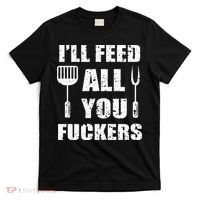 BBQ Dad Joke I'll Feed All You Fuckers Barbecue Cookout Chef T-Shirt thumb 0