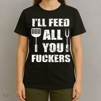 BBQ Dad Joke I'll Feed All You Fuckers Barbecue Cookout Chef T-Shirt thumb 4