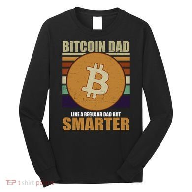 Bitcoin Dad Just Like A Regular Dad But Smarter Long Sleeve Shirt