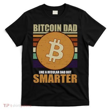Bitcoin Dad Just Like A Regular Dad But Smarter T-Shirt