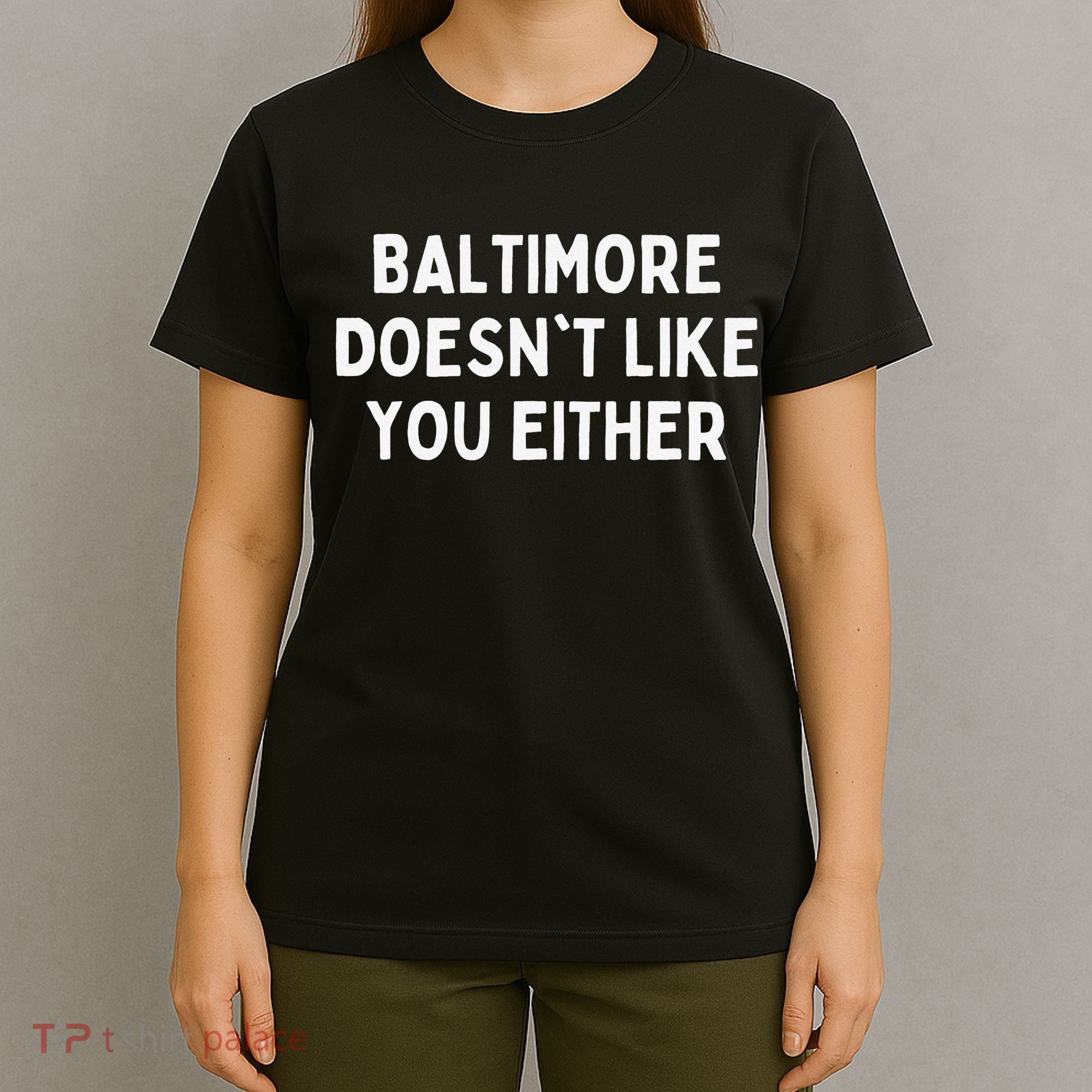 Baltimore Doesn't Like You Either Funny Baltimore Maryland T-Shirt