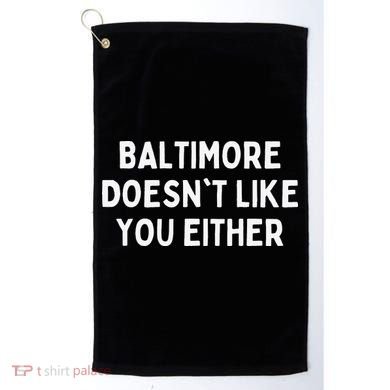 Baltimore Doesn't Like You Either Funny Baltimore Maryland Golf Towel