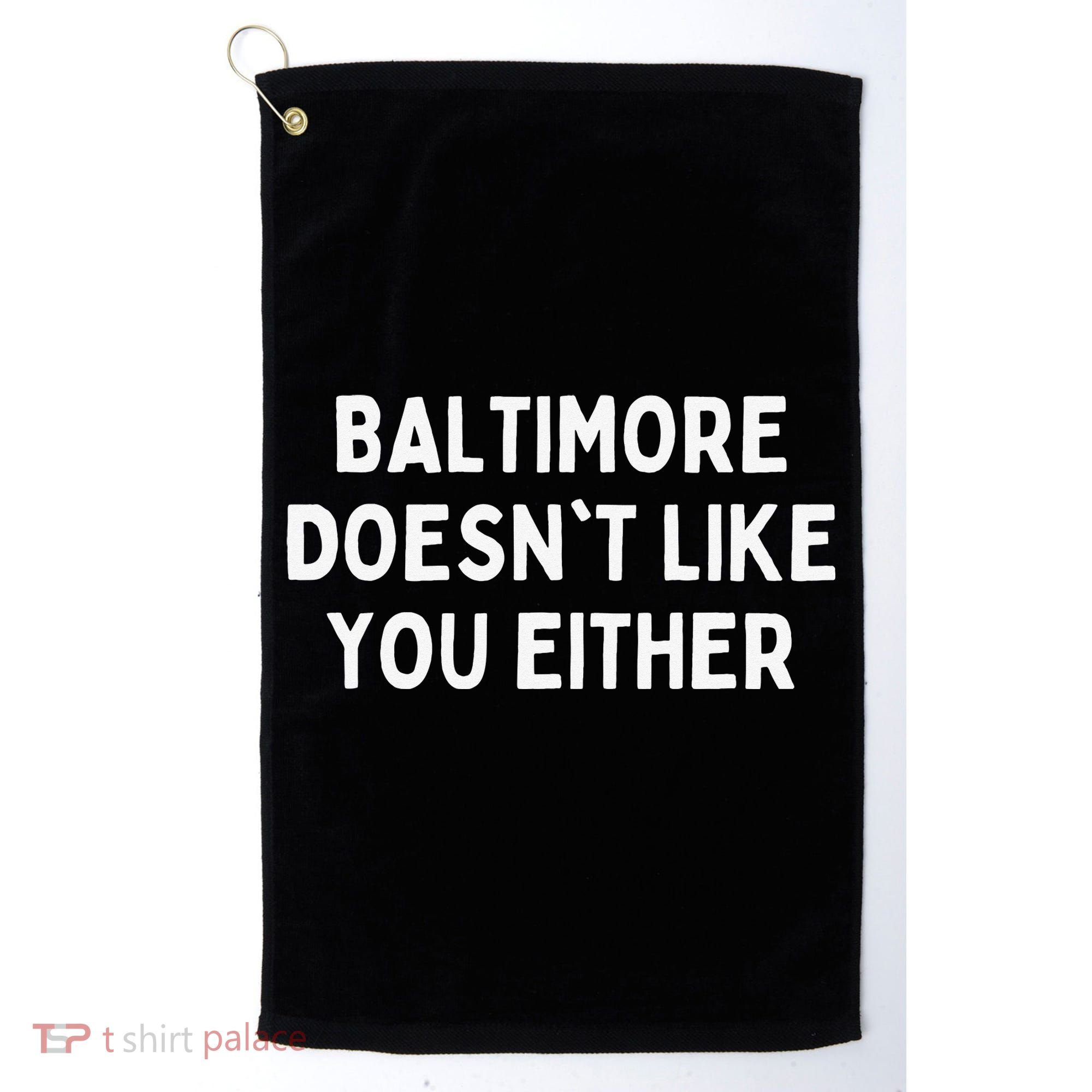 Baltimore Doesn't Like You Either Funny Baltimore Maryland Golf Towel