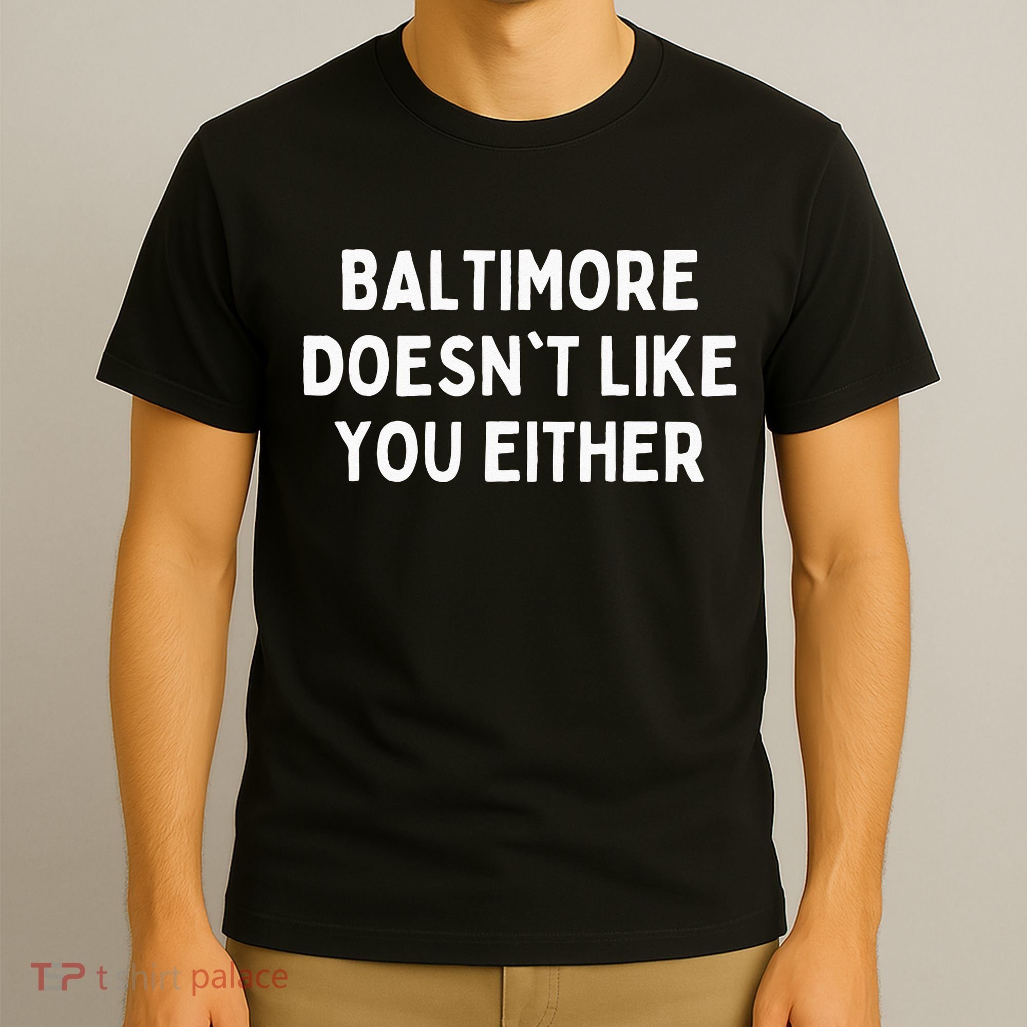 Baltimore Doesnt Like You Either Funny Baltimore Maryland T-Shirt