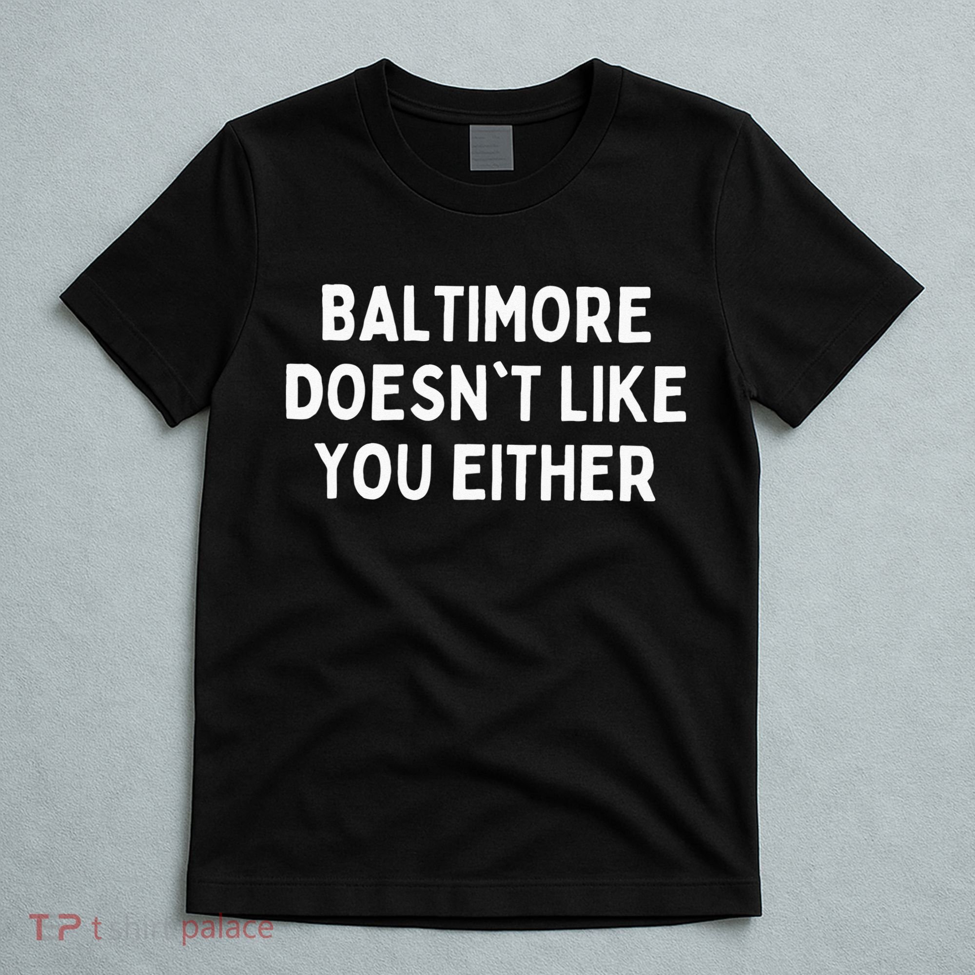 Baltimore Doesnt Like You Either Funny Baltimore Maryland T-Shirt