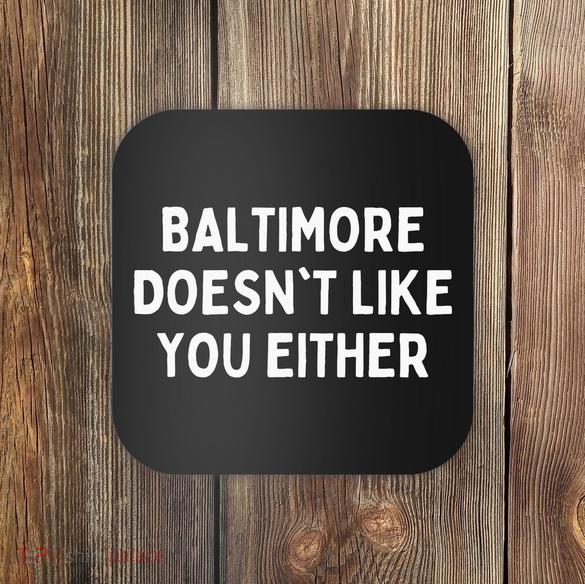 Baltimore Doesnt Like You Either Funny Baltimore Maryland Coaster