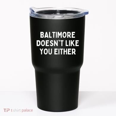 Baltimore Doesnt Like You Either Funny Baltimore Maryland Tumbler