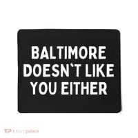 Baltimore Doesnt Like You Either Funny Baltimore Maryland Mousepad thumb 0