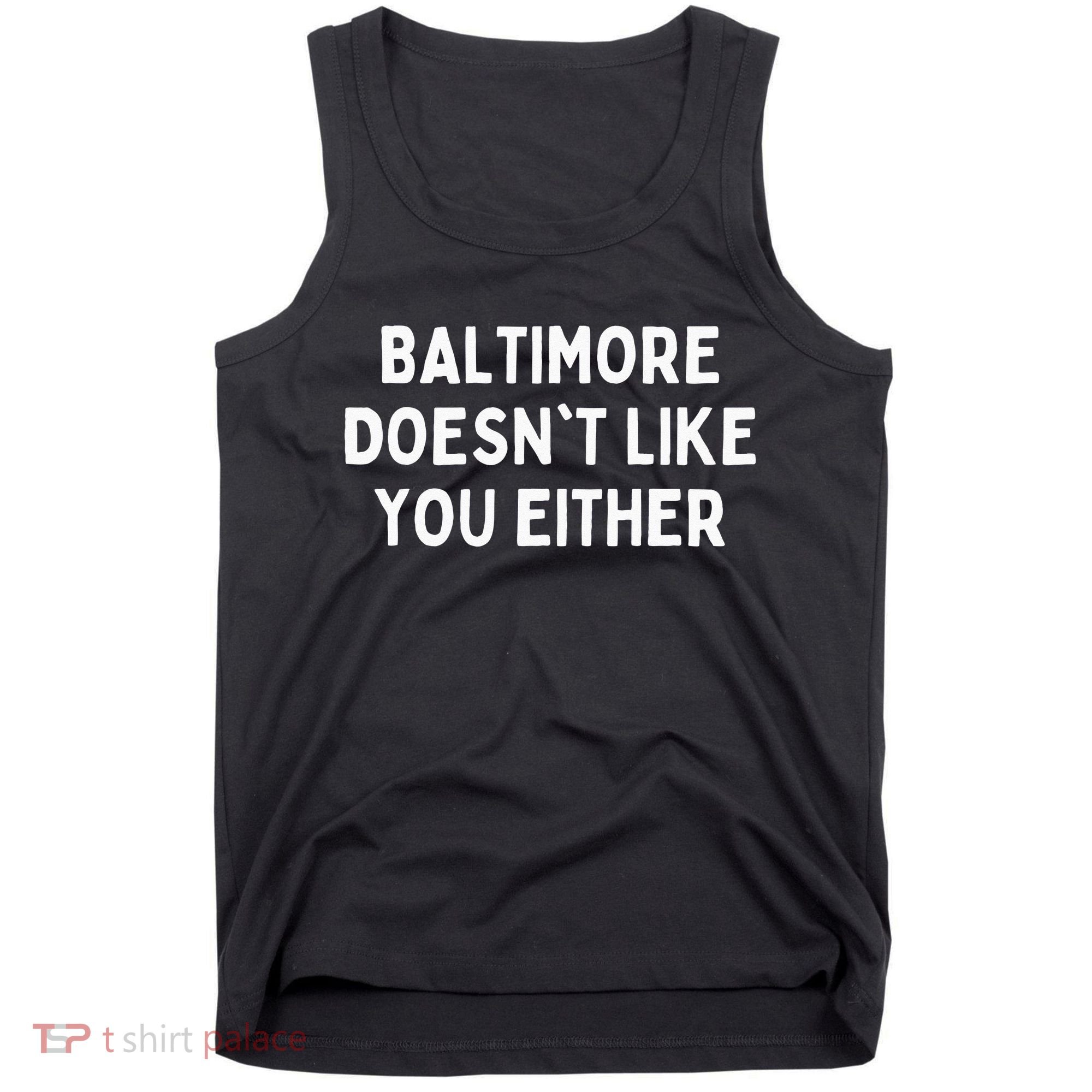 Baltimore Doesnt Like You Either Funny Baltimore Maryland Tank Top
