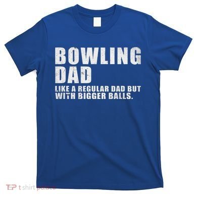 Bowling Dad Like A Regular Dad But Bigger Balls T-Shirt