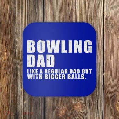 Bowling Dad Like A Regular Dad But Bigger Balls Coaster