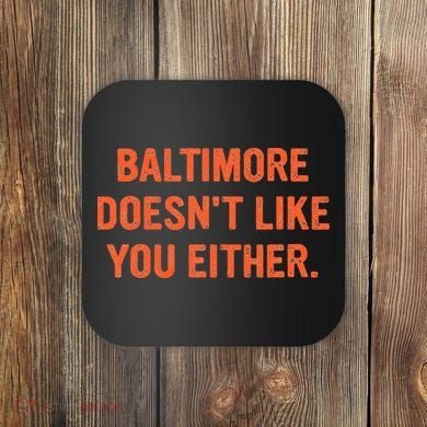 Baltimore DoesnT Like You Either Apparel Coaster