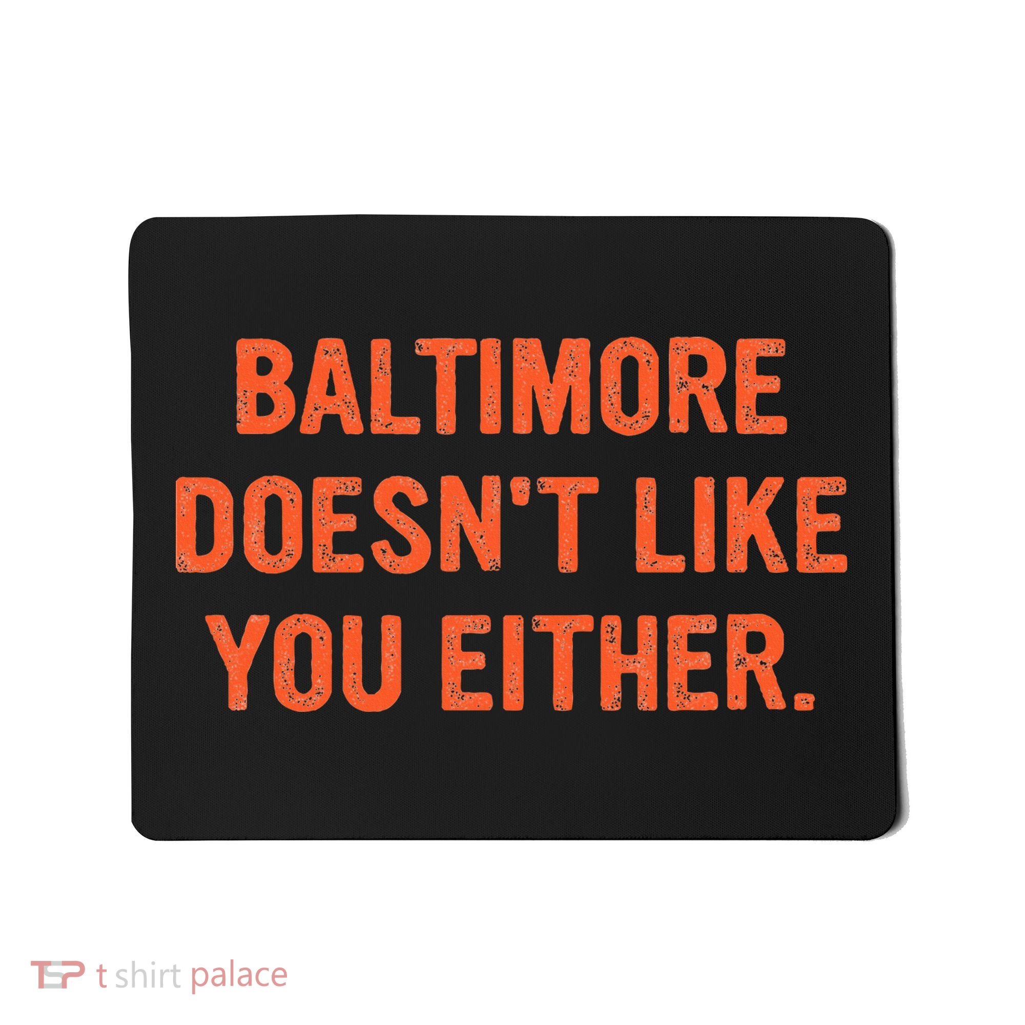 Baltimore DoesnT Like You Either Apparel Mousepad