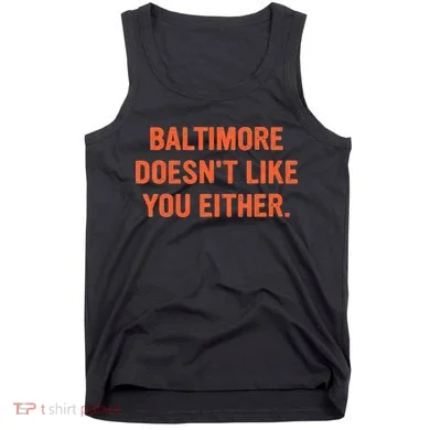 Baltimore DoesnT Like You Either Apparel Tank Top
