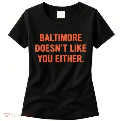 Baltimore DoesnT Like You Either Apparel Women's T-Shirt
