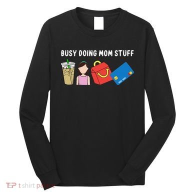 Busy Doing Mom Stuff Busy Mom Mothers Day Mom Stuff Long Sleeve Shirt