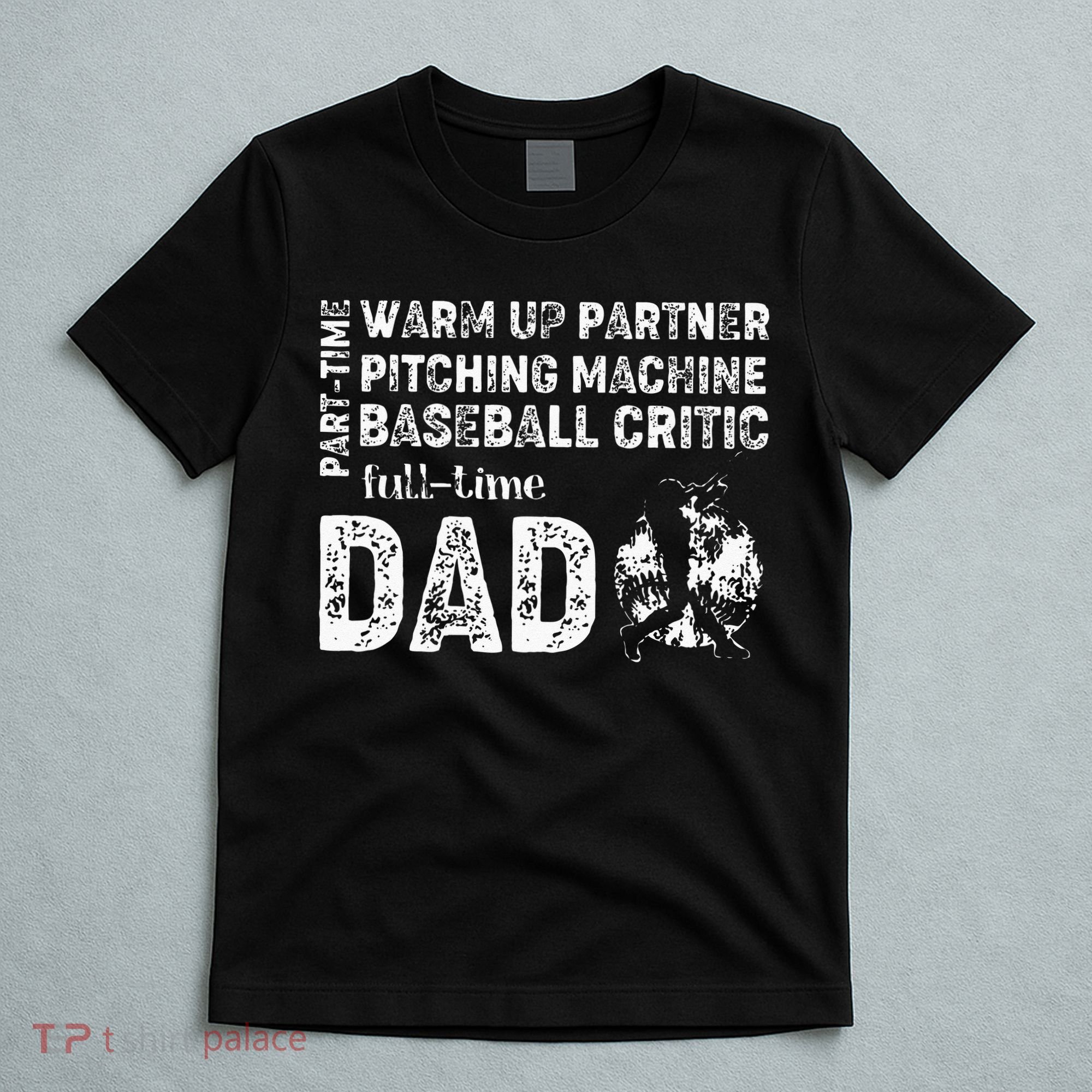 Baseball Dad Part Time Warm Up Partner Full Time Dad T-Shirt