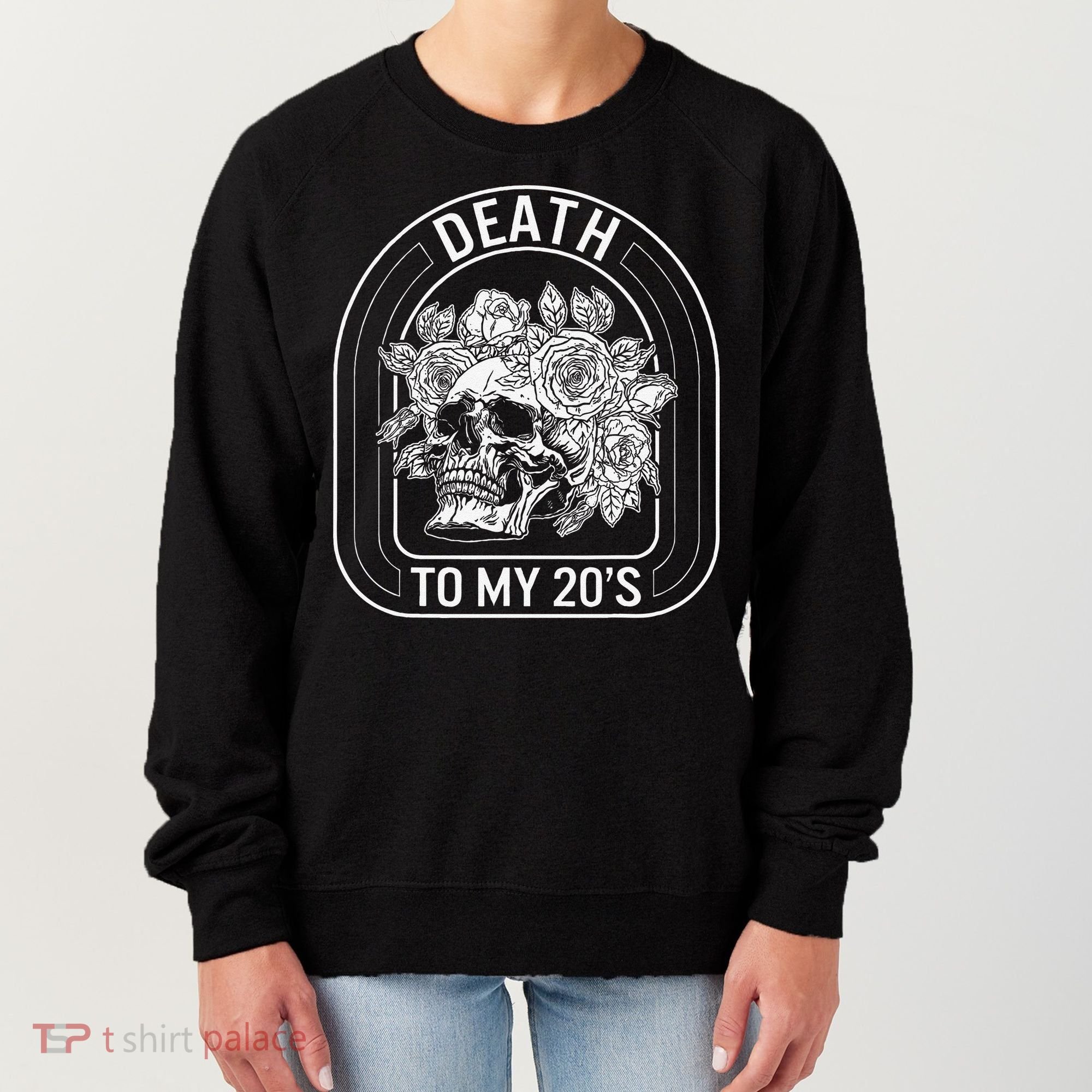 Birthday Death To My 20s Roses Skull Skeleton Funny Got Women's Sweatshirt
