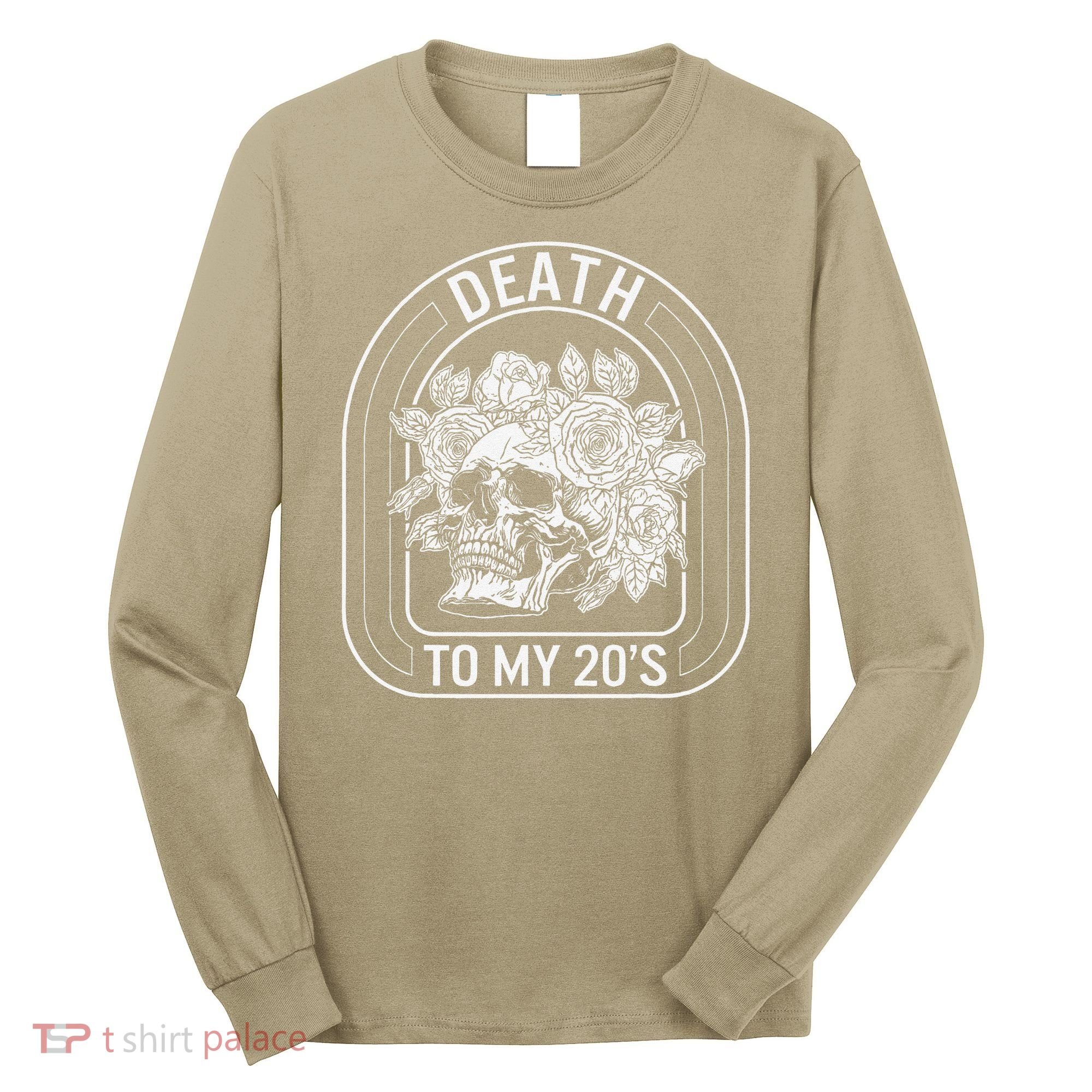 Birthday Death To My 20s Roses Skull Skeleton Funny Got Long Sleeve Shirt