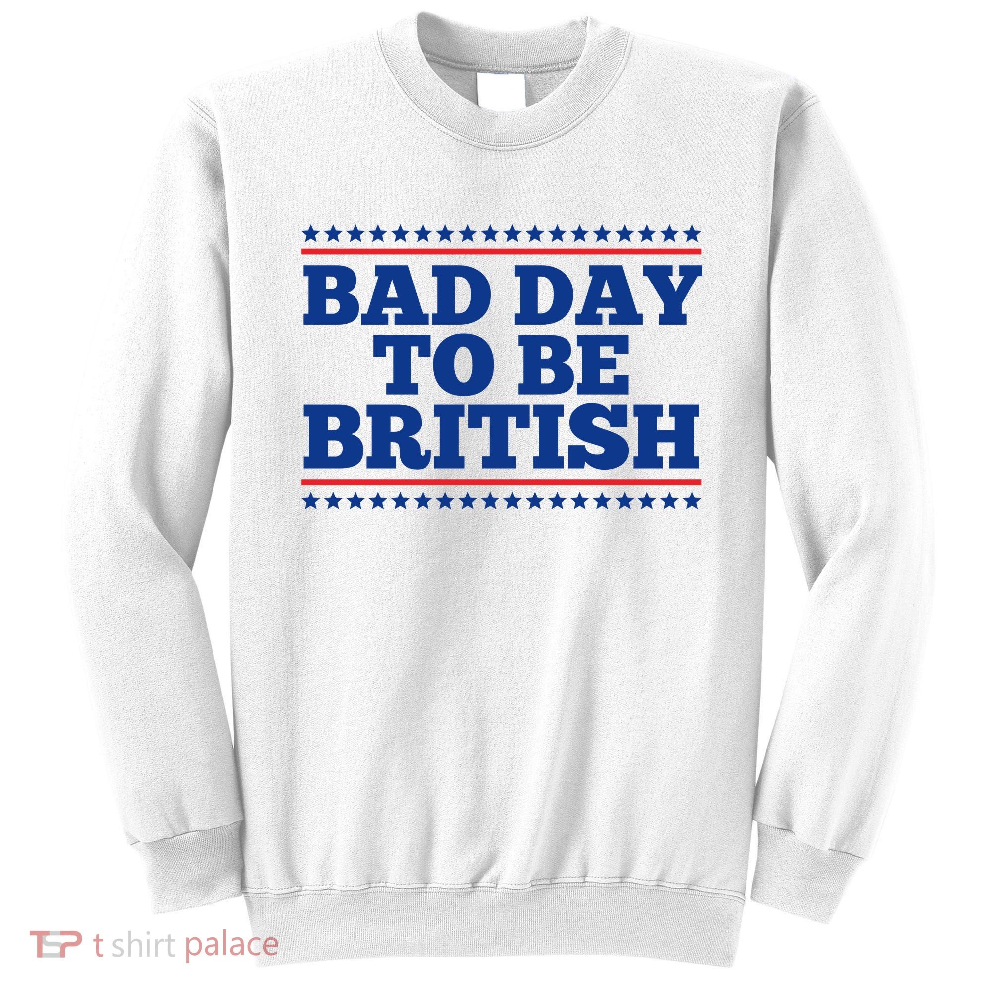 Bad Day To Be British Funny 4th Of July Sweatshirt