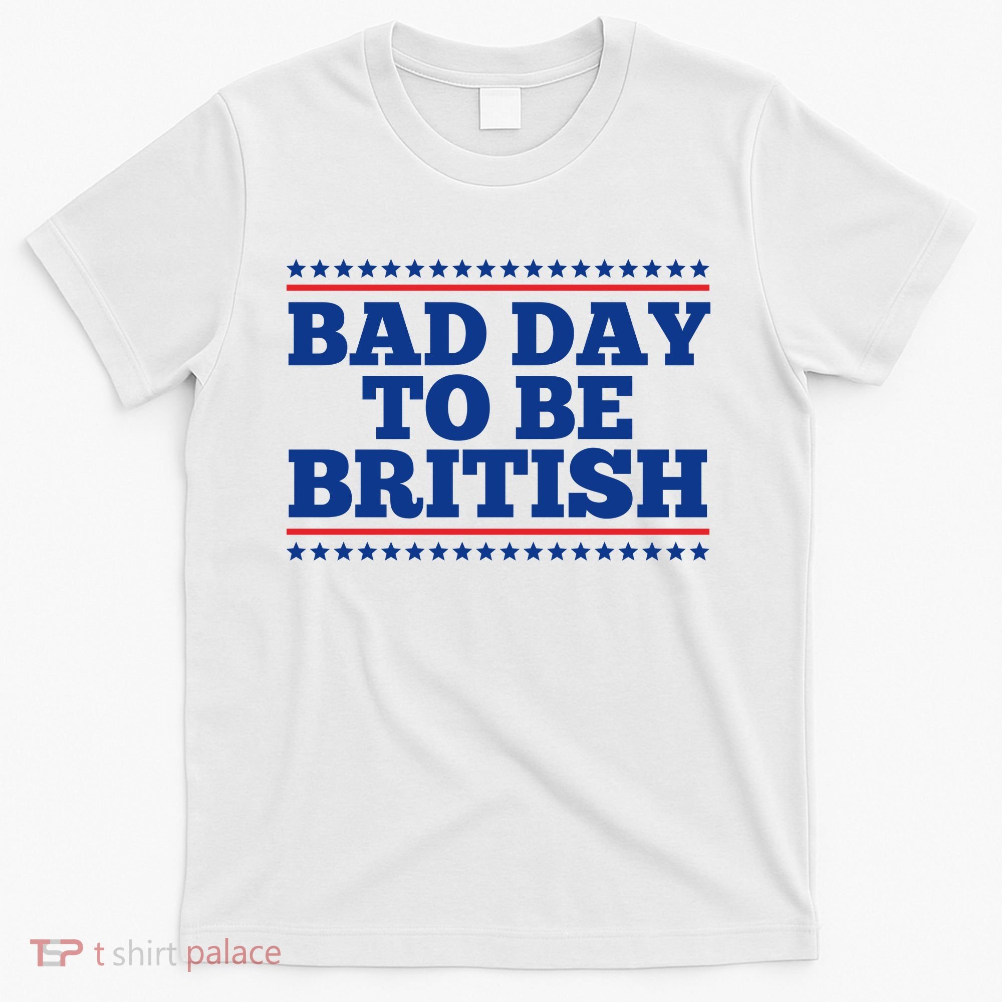 Bad Day To Be British Funny 4th Of July T-Shirt