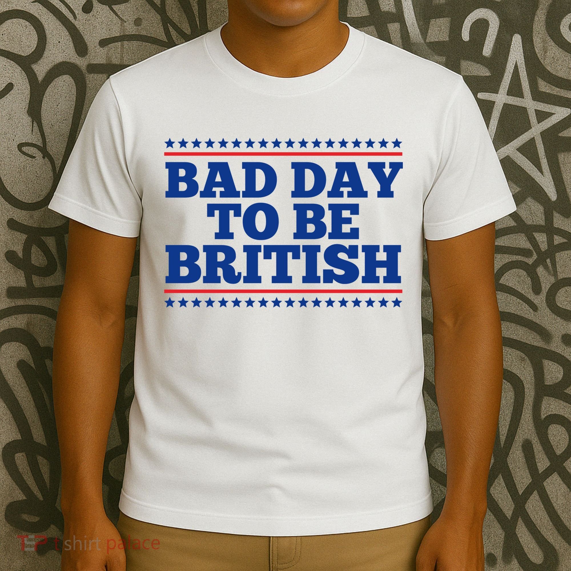 Bad Day To Be British Funny 4th Of July T-Shirt