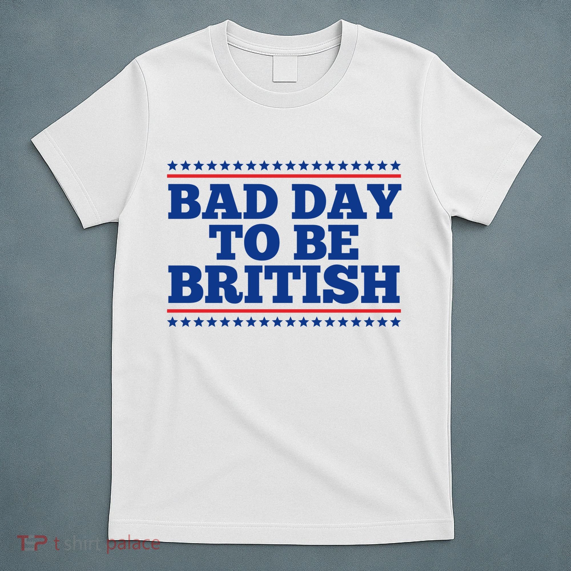 Bad Day To Be British Funny 4th Of July T-Shirt