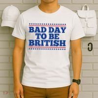 Bad Day To Be British Funny 4th Of July T-Shirt thumb 6