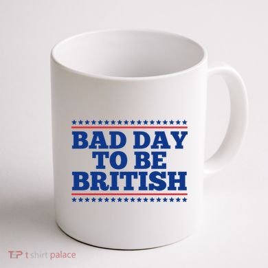 Bad Day To Be British Funny 4th Of July Coffee Mug back