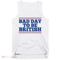 Bad Day To Be British Funny 4th Of July Tank Top thumb 0