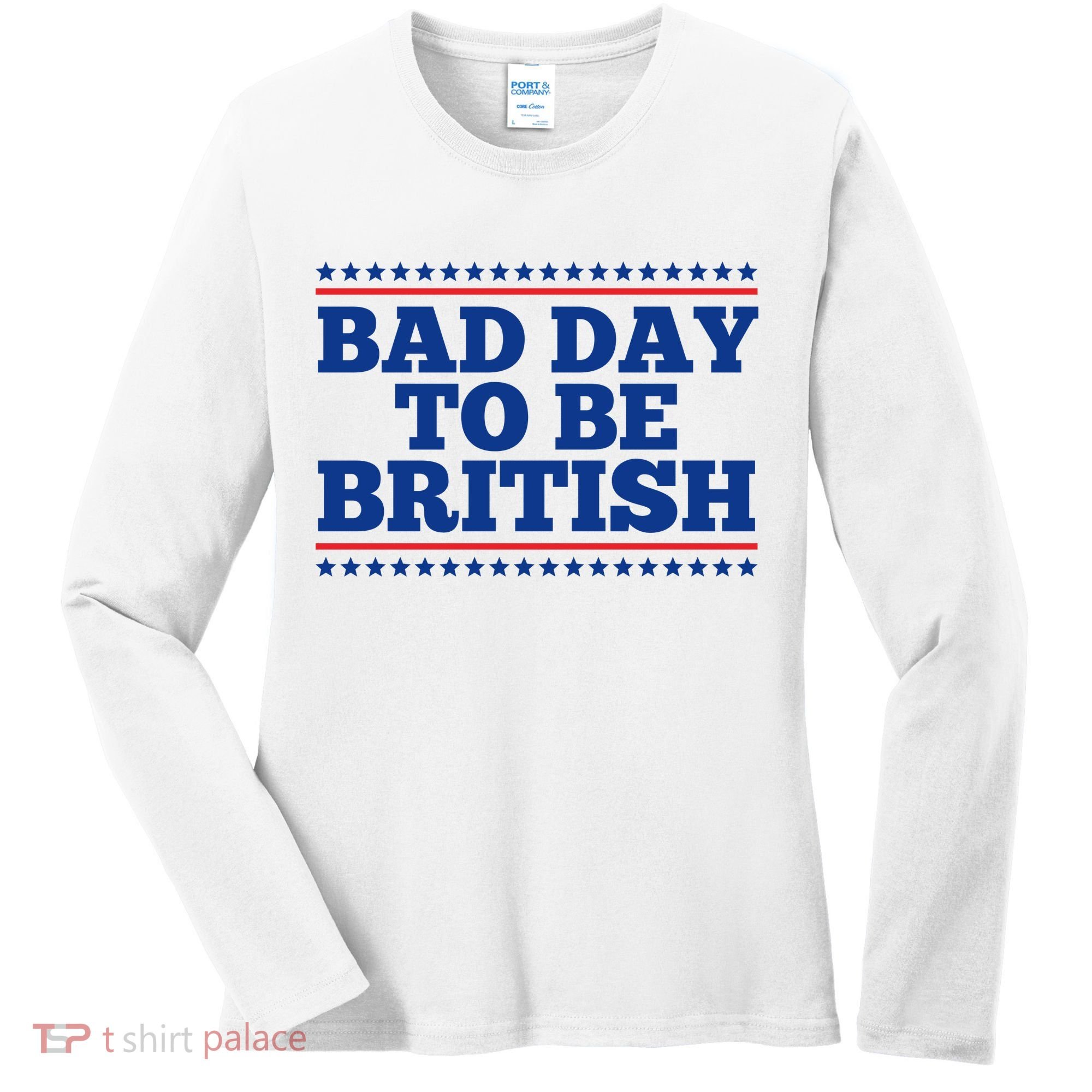 Bad Day To Be British Funny 4th Of July Women's Long Sleeve Shirt