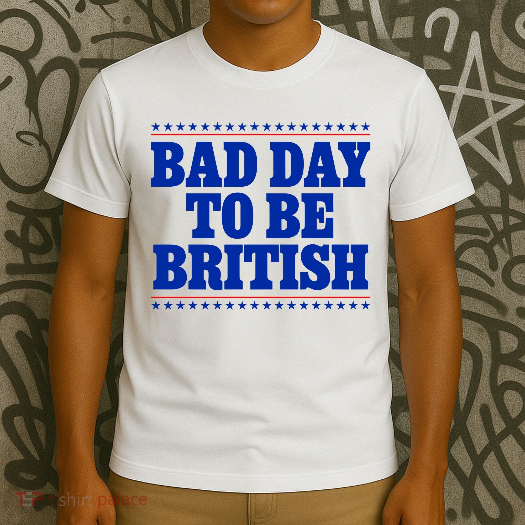 Bad Day To Be British Funny 4th Of July T-Shirt
