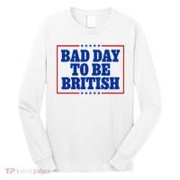 Bad Day To Be British Funny 4th Of July Long Sleeve Shirt thumb 0