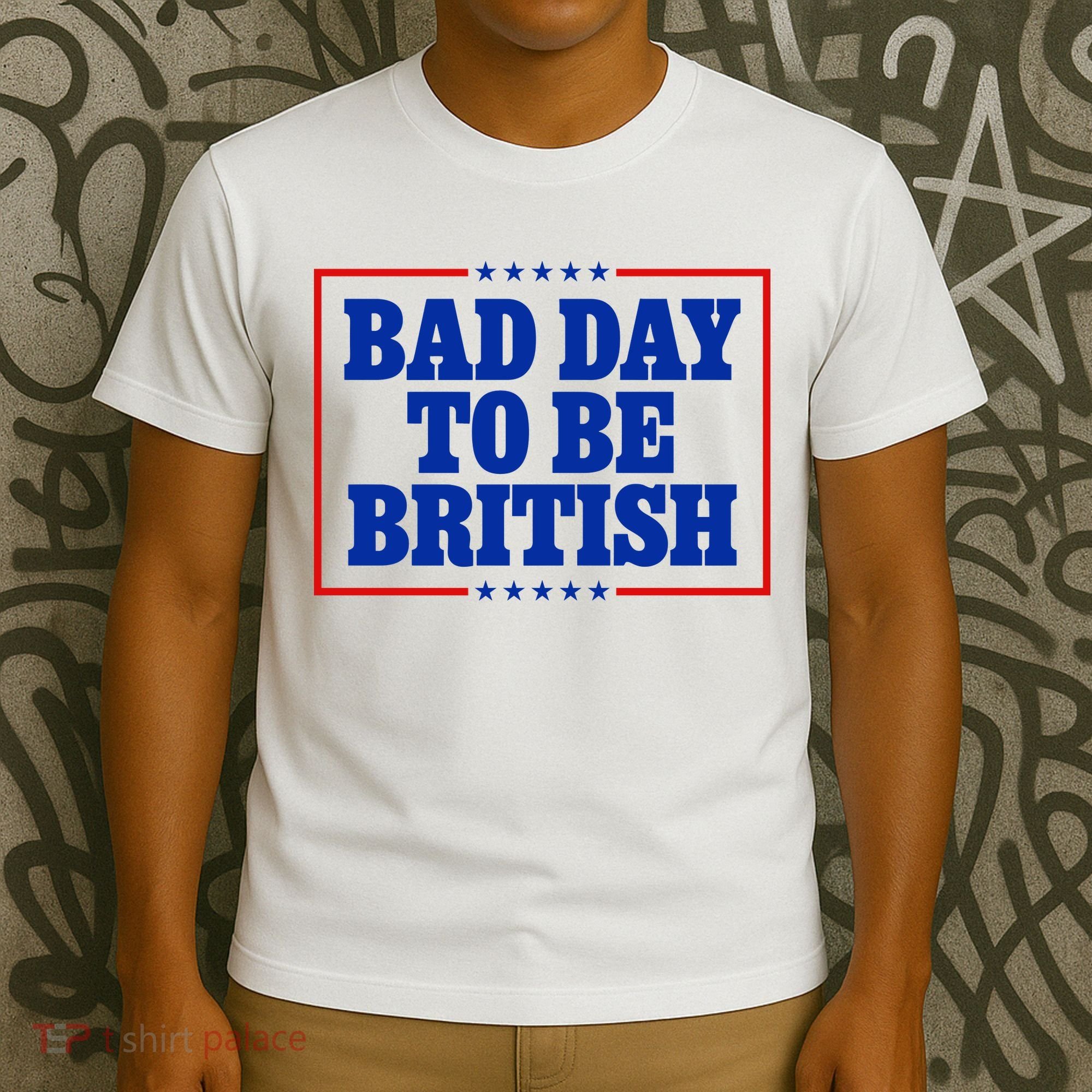 Bad Day To Be British Funny 4th Of July T-Shirt