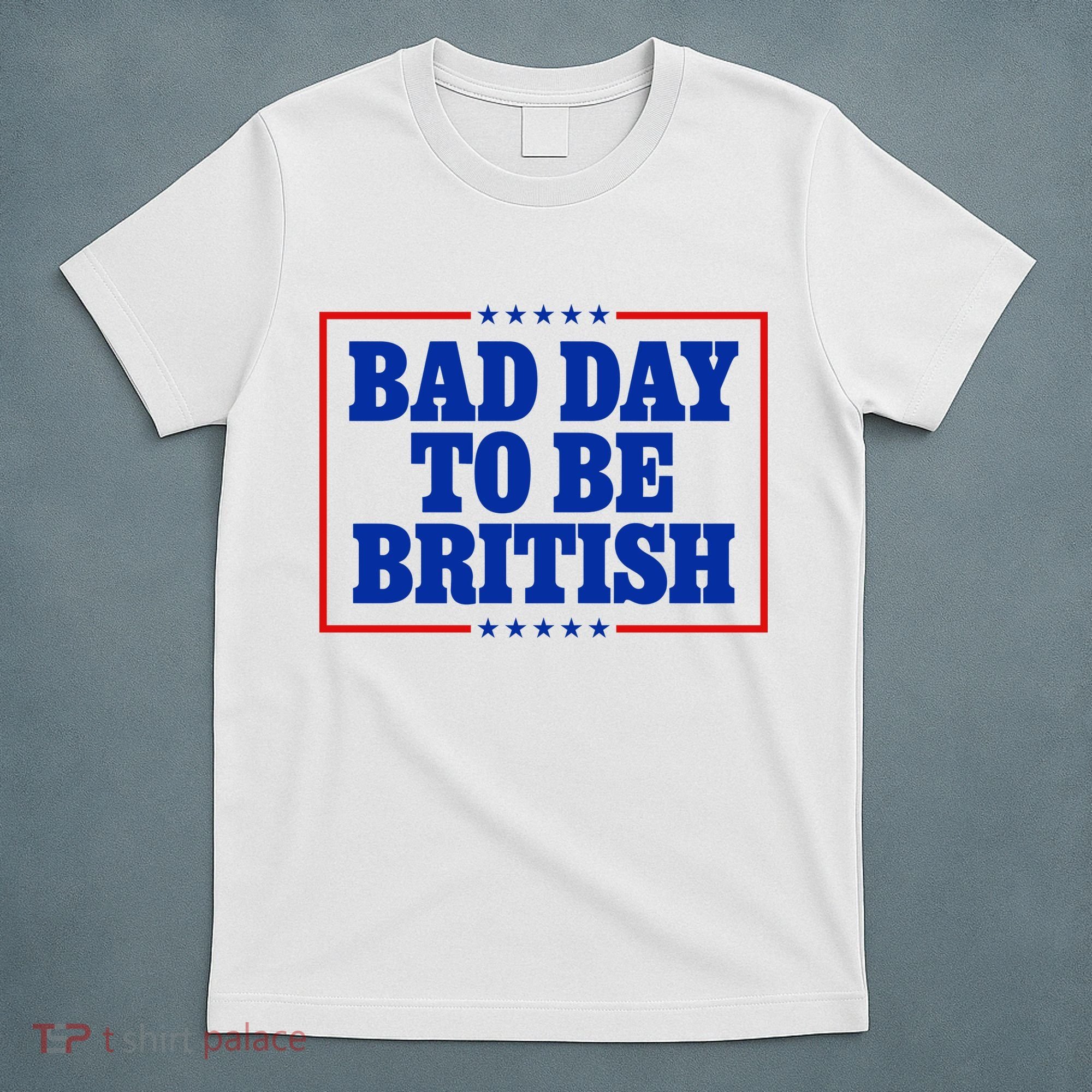 Bad Day To Be British Funny 4th Of July T-Shirt
