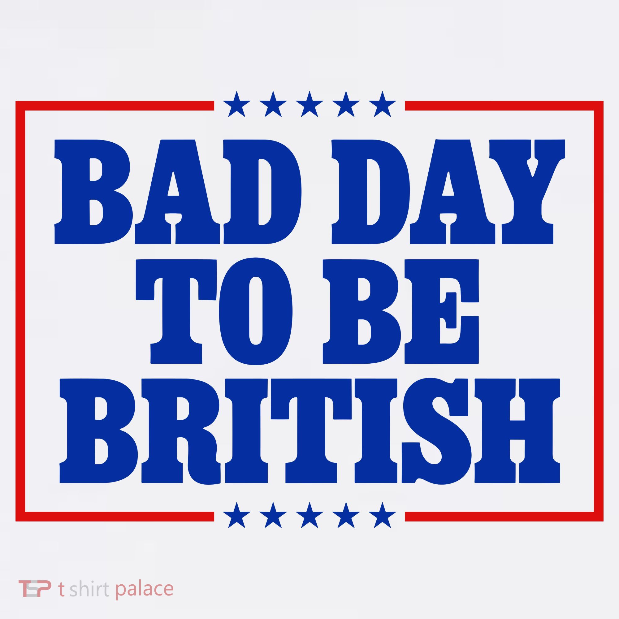 Bad Day To Be British Funny 4th Of July T-Shirt