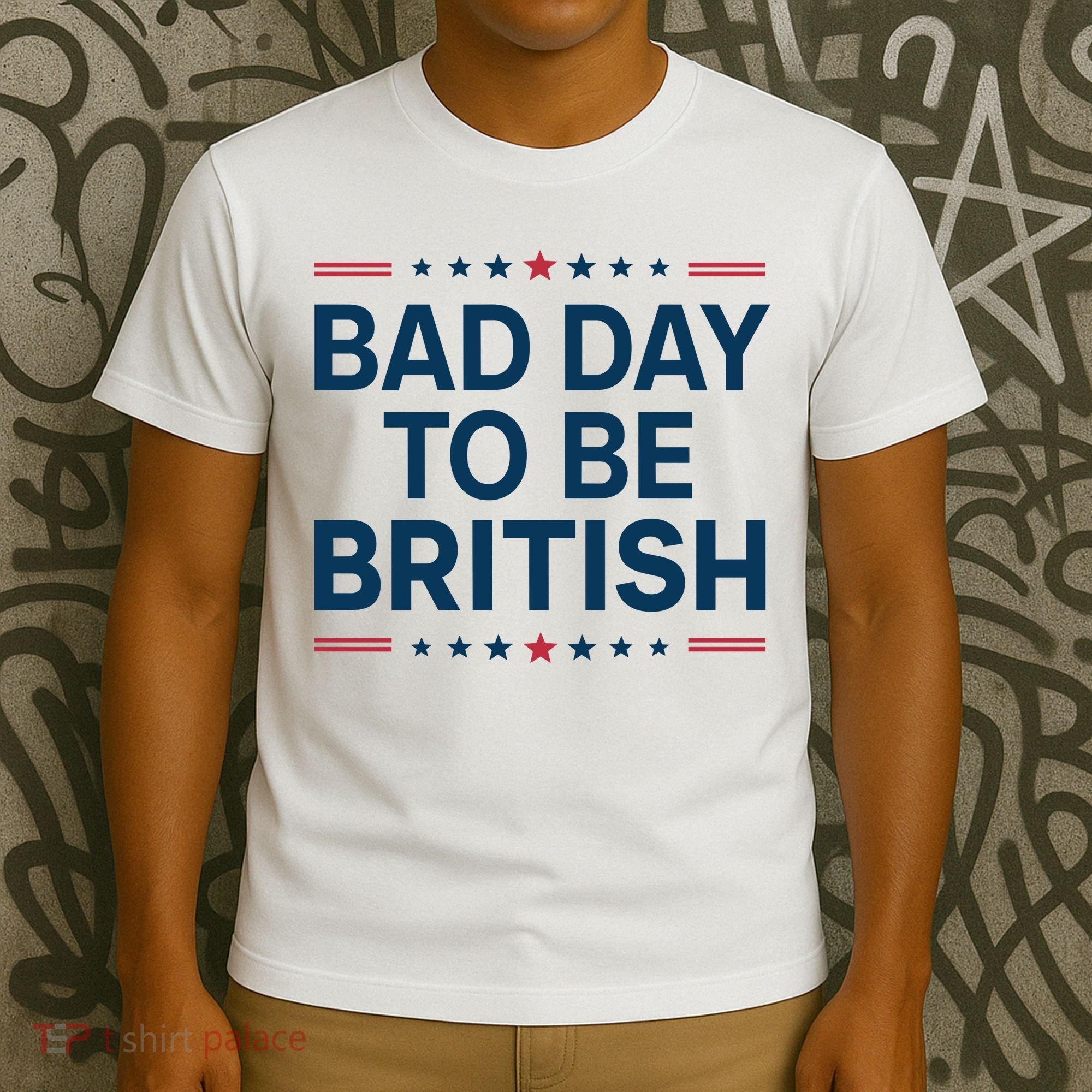 Bad Day To Be British Funny 4th Of July Humor Quote T-Shirt